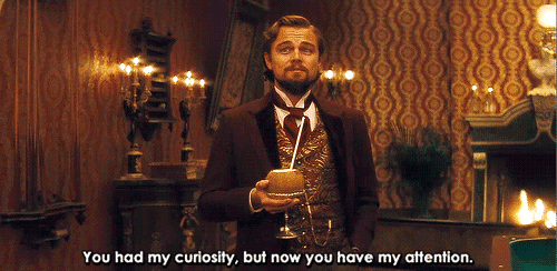 you had my curiosity but now you have my attention gif
