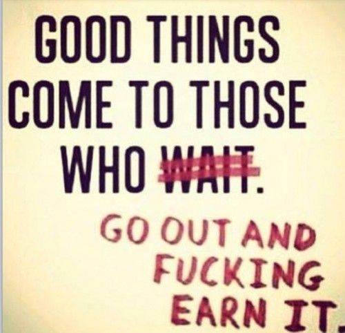 good things come to those who earn it