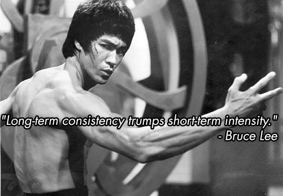 bruce lee long-term consistency trumps short-term intensity quote